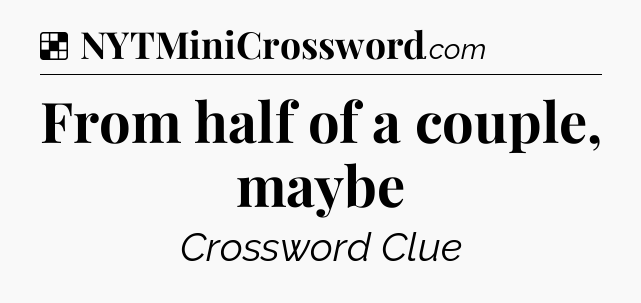 Solution: From half of a couple, maybe - NYT Crossword