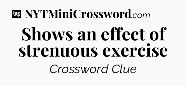 Shows an effect of strenuous exercise Crossword Clue