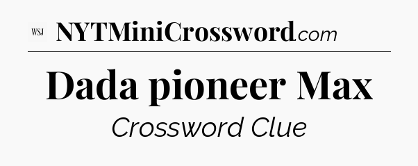 Dada pioneer Max - WSJ Crossword