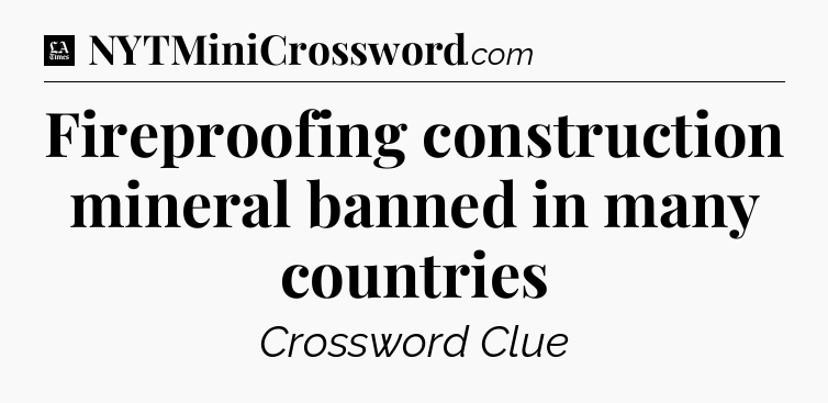 Fireproofing construction mineral banned in many countries - LA Times Crossword