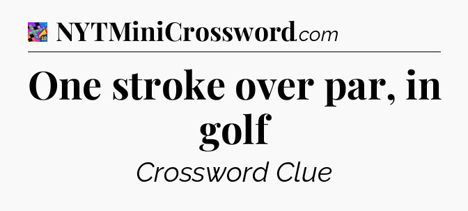 One stroke over par, in golf Crossword Clue