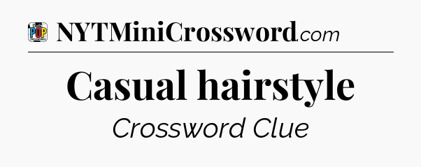 Casual hairstyle Crossword Clue