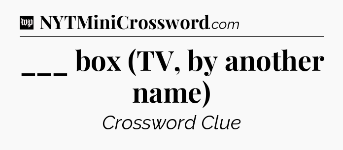 ___ box (TV, by another name) Crossword Clue
