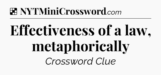 Solution: Effectiveness of a law, metaphorically - NYT Crossword