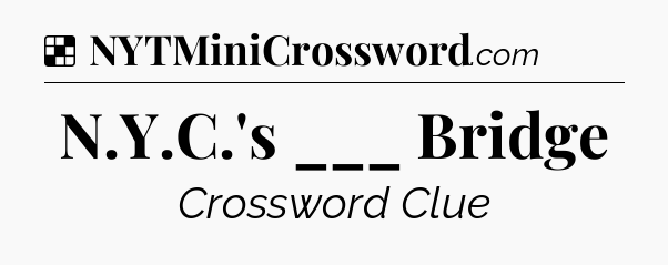 Solution: N.Y.C.'s ___ Bridge - NYT Crossword