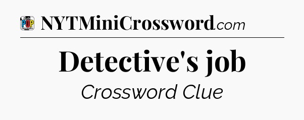 Detective's job Crossword Clue