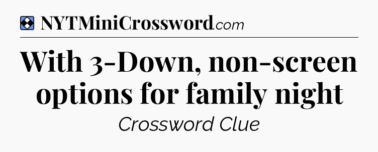Solution: With 3-Down, non-screen options for family night - NYT Mini Crossword