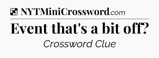 Solution: Event that's a bit off - NYT Crossword