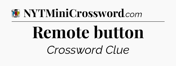 Remote button Crossword Clue
