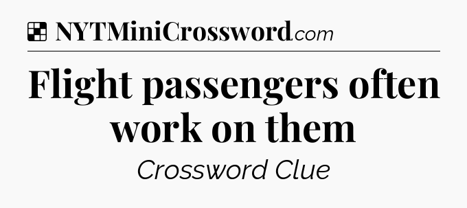 Solution: Flight passengers often work on them - NYT Crossword