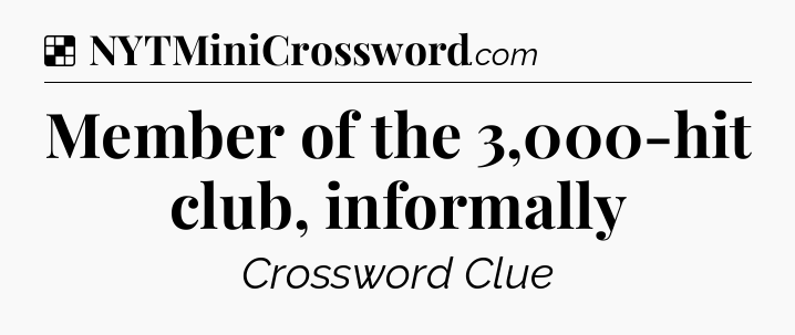 Solution: Member of the 3,000-hit club, informally - NYT Crossword