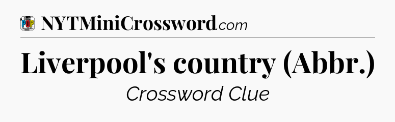 Liverpool's country (Abbr.) Crossword Clue
