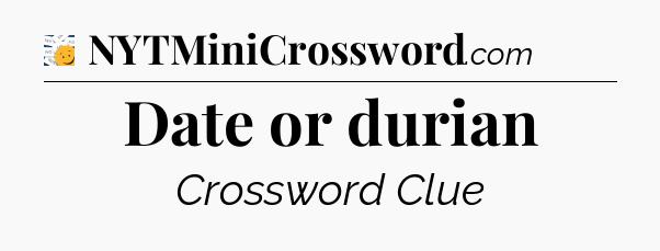 Date or durian - 7 Little Words