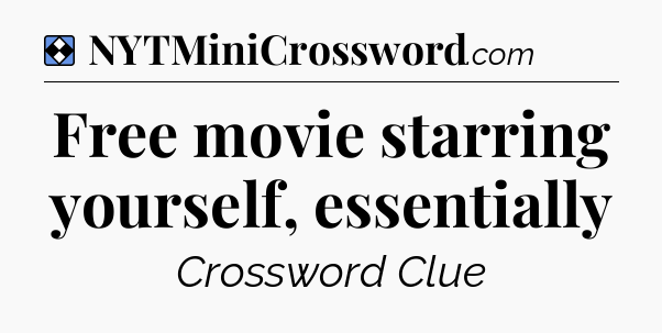 Solution: Free movie starring yourself, essentially - NYT Mini Crossword