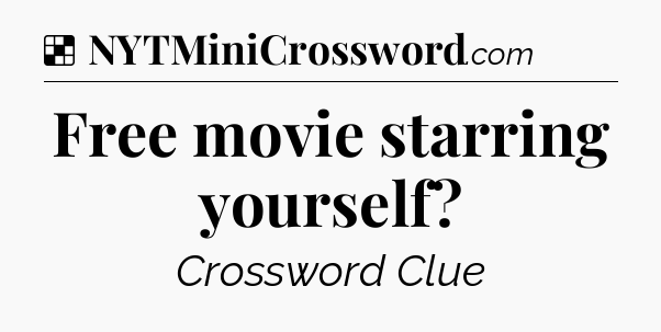Solution: Free movie starring yourself - NYT Crossword