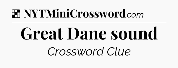 Solution: Great Dane sound - NYT Crossword