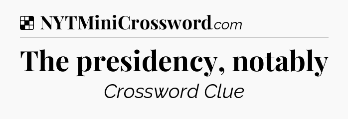 Solution: The presidency, notably - NYT Crossword