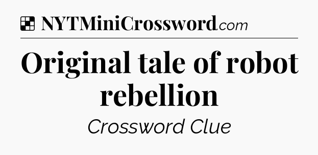 Solution: Original tale of robot rebellion - NYT Crossword