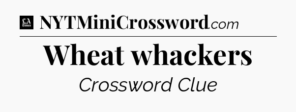 Wheat whackers - LA Times Crossword