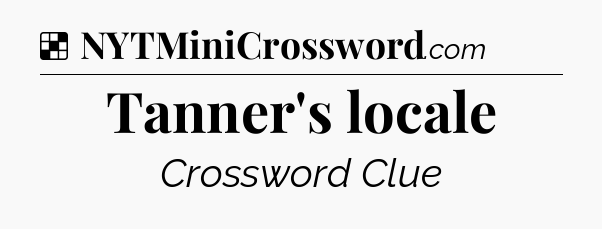 Solution: Tanner's locale - NYT Crossword