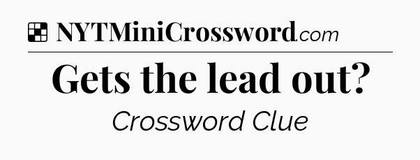 Solution: Gets the lead out - NYT Crossword