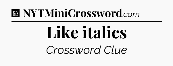 Like italics - LA Times Crossword