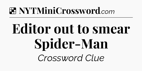 Solution: Editor out to smear Spider-Man - NYT Crossword