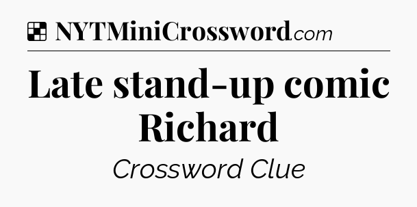 Solution: Late stand-up comic Richard - NYT Crossword