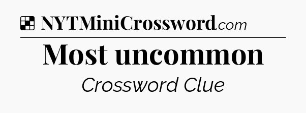 Solution: Most uncommon - NYT Crossword