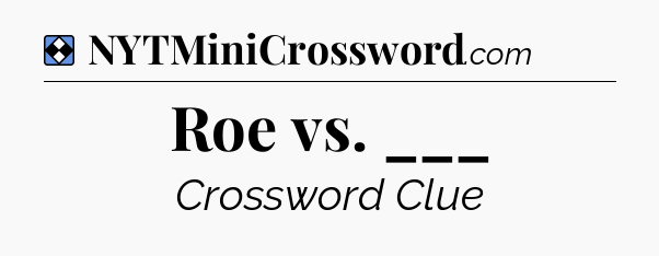 Solution: Roe vs. ___ - NYT Mini Crossword