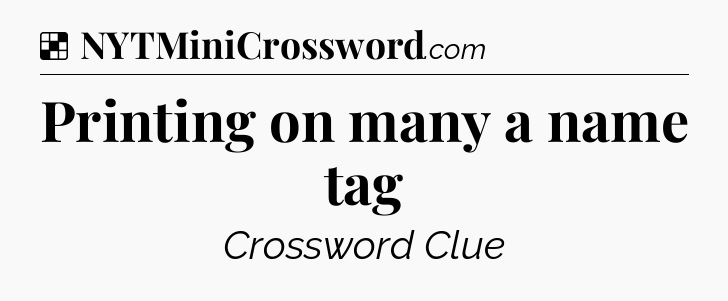 Solution: Printing on many a name tag - NYT Crossword