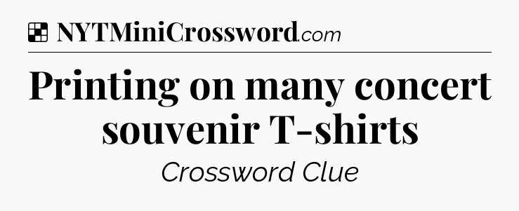 Solution: Printing on many concert souvenir T-shirts - NYT Crossword