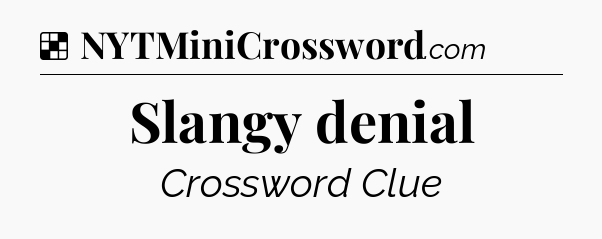 Solution: Slangy denial - NYT Crossword