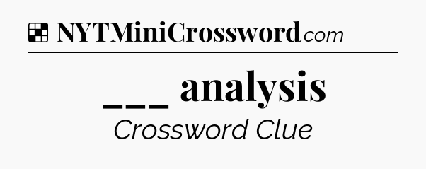 Solution: ___ analysis - NYT Crossword