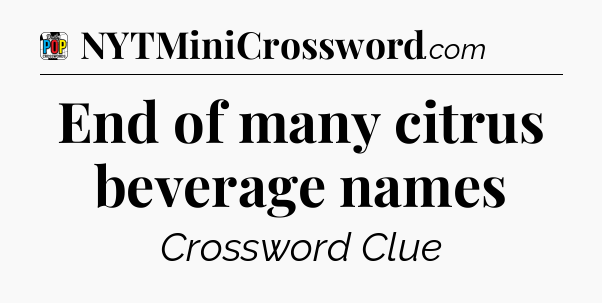 End of many citrus beverage names Crossword Clue