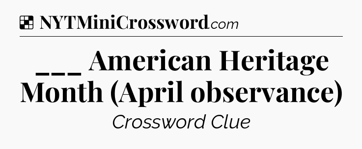 Solution: ___ American Heritage Month (April observance) - NYT Crossword