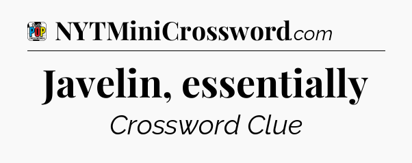 Javelin, essentially Crossword Clue