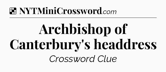 Solution: Archbishop of Canterbury's headdress - NYT Crossword