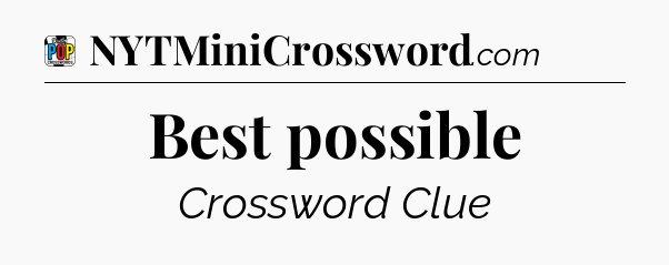 Best possible Crossword Clue