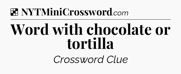 Solution: Word with chocolate or tortilla - NYT Crossword