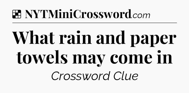 Solution: What rain and paper towels may come in - NYT Crossword