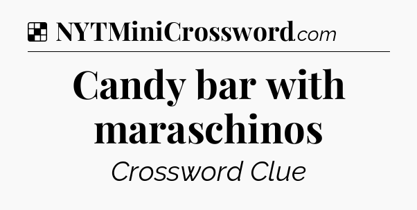 Solution: Candy bar with maraschinos - NYT Crossword
