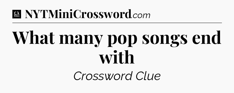 What many pop songs end with - LA Times Crossword