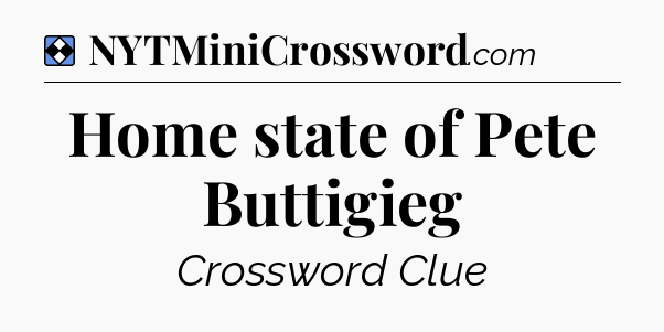 Solution: Home state of Pete Buttigieg - NYT Mini Crossword