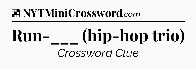 Solution: Run-___ (hip-hop trio) - NYT Crossword
