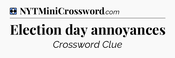Solution: Election day annoyances - NYT Mini Crossword