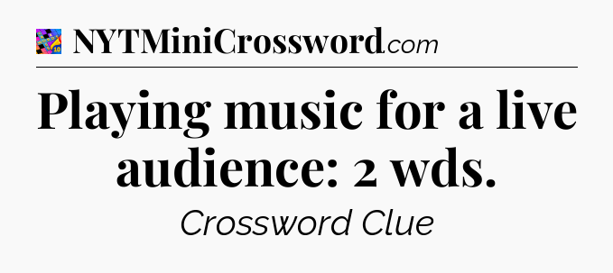 Playing music for a live audience: 2 wds Crossword Clue