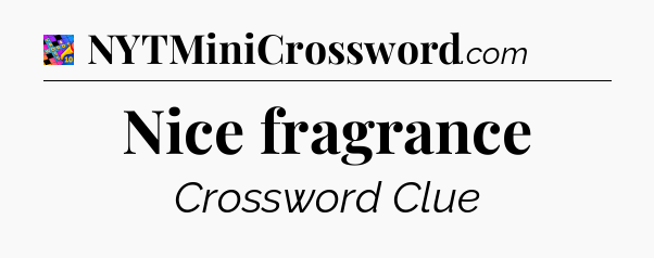 Nice fragrance Crossword Clue