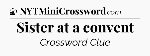 Sister at a convent - Daily Themed Mini Crossword