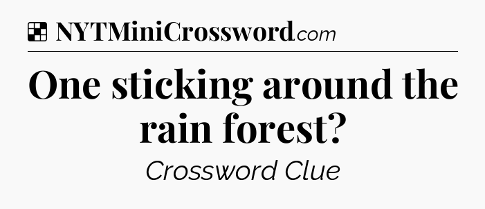 Solution: One sticking around the rain forest - NYT Crossword